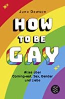 How to Be Gay. Alles über Coming-out, Sex, Gender...