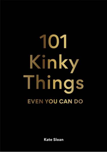 101 Kinky Things: even you can do by Kate Sloan