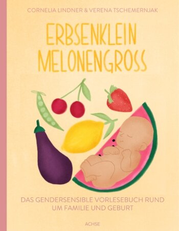 "Erbsenklein Melonengroß" Cornelia Lindner & Verena Tschemernjak